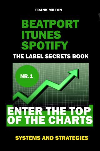 Frank Milton: Beatport Itunes Spotify - The Label Secrets Book Enter The Top of The Charts
