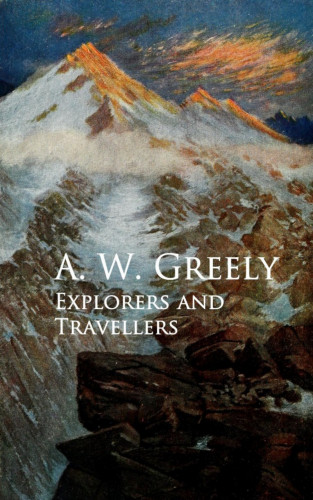 A. W. Greely: Explorers and Travellers