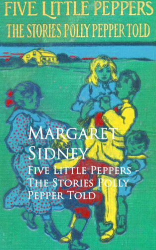 Margaret Sidney: Five Little Peppers - The Stories Polly Pepper Told