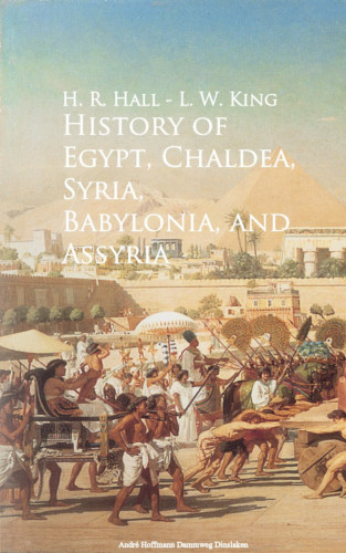 H. R. Hall, L. W. King: History of Egypt, Chaldea, Syria, Babylonia, and Assyria -