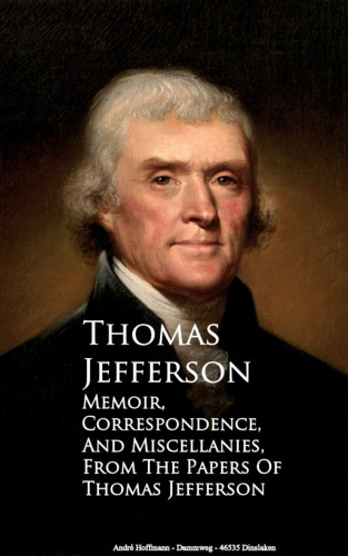 Thomas Jefferson: Memoir, Correspondence and Miscellanies