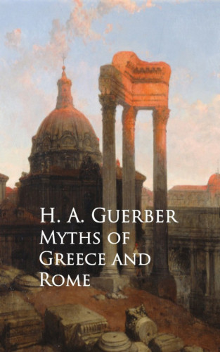 H. A. Guerber: Myths of Greece and Rome