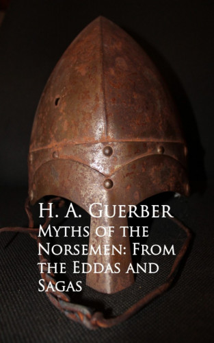 H. A. Guerber: Myths of the Norsemen: From the Eddas and Sagas
