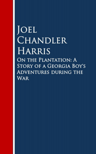 Joel Chandler Harris: On the Plantation: A Story of a Georgia Boy's Adventures during the War