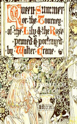 Walter Crane: Queen Summer; Or, The Tourney of the Lily and the Rose