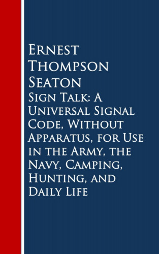 Ernest Thompson Seaton: Sign Talk: A Universal Signal Code, Without Appara, Hunting, and Daily Life
