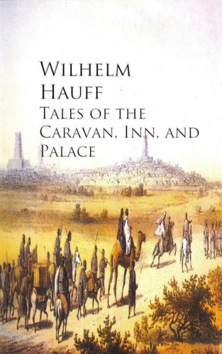 Wilhelm Hauff: Tales of the Caravan, Inn, and Palace