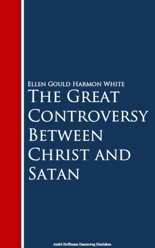 Ellen Gould Harmon White: The Great Controversy Between Christ and Satan
