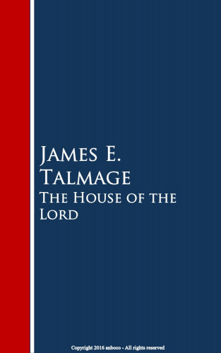 James E. Talmage: The House of the Lord