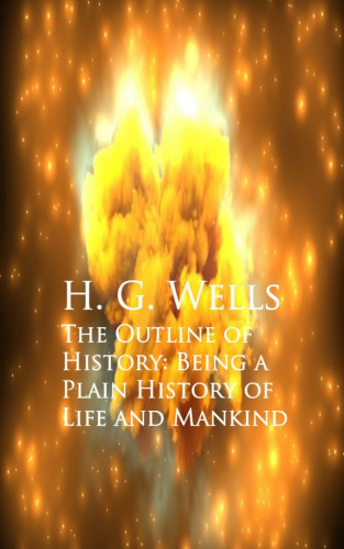 H. G. Wells: The Outline of History: Being a Plain History of Life and Mankind