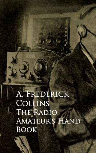 A. Frederick Collins: The Radio Amateur's Hand Book