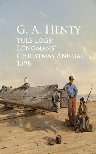 G. A. Henty: Yule Logs: Longmans' Christmas Annual 1898