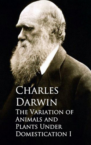 Charles Darwin: The Variation of Animals and Plants Under Domestication I
