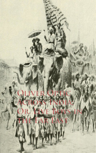 Oliver Optic: Across India; Or, Live Boys in the Far East
