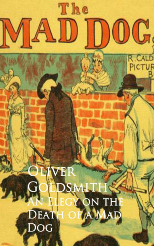 Oliver Goldsmith: An Elegy on the Death of a Mad Dog