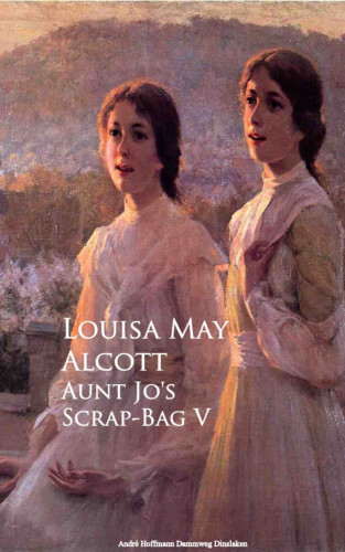 Louisa May May Alcott: Aunt Jo's Scrap-Bag