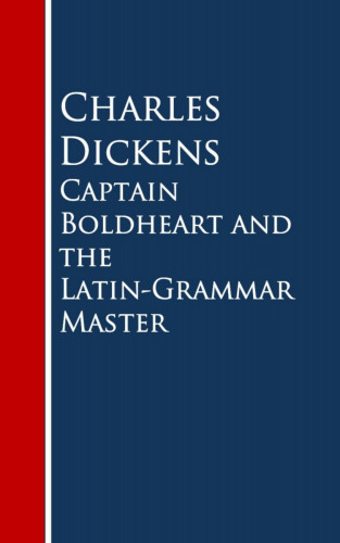 Charles Dickens: Captain Boldheart and the Latin-Grammar Master