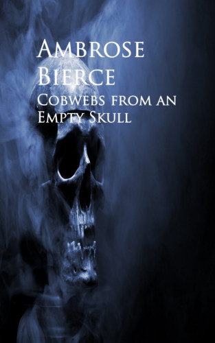 Ambrose Bierce: Cobwebs from an Empty Skull