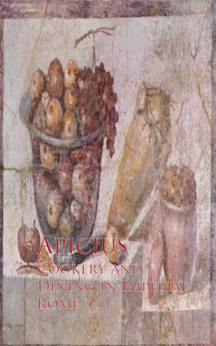 Apicius Apicius: Cookery and Dining in Imperial Rome