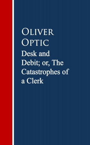 Oliver Optic: Desk and Debit; or, The Catastrophes of a Clerk