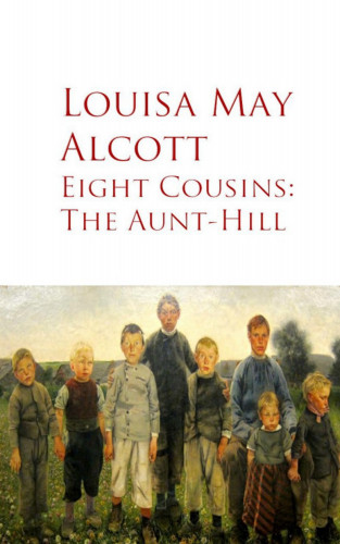 Louisa May Alcott: Eight Cousins: The Aunt-Hill