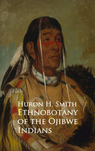 Huron H. Smith: Ethnobotany of the Ojibwe Indians