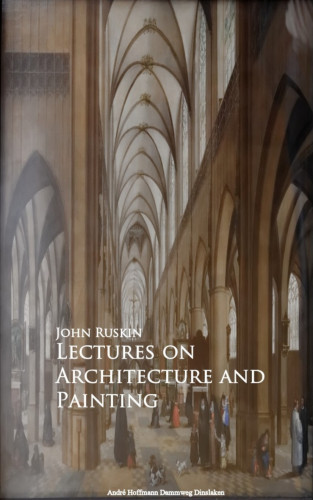 John Ruskin: Lectures on Architecture and Painting