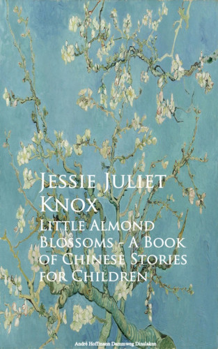 Jessie Juliet Knox: Little Almond Blossoms - A Book of Chinese Stories for Children