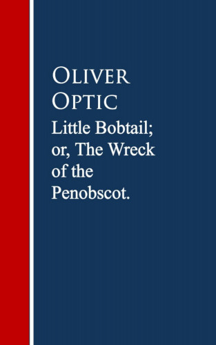 Oliver Optic: Little Bobtail; or, The Wreck of the Penobscot