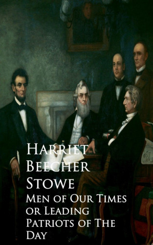 Harriet Beecher Stowe: Men of Our Times or Leading Patriots of The Day
