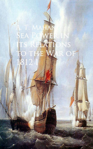 A. T. Mahan: Sea Power in its Relations to the War of 1812