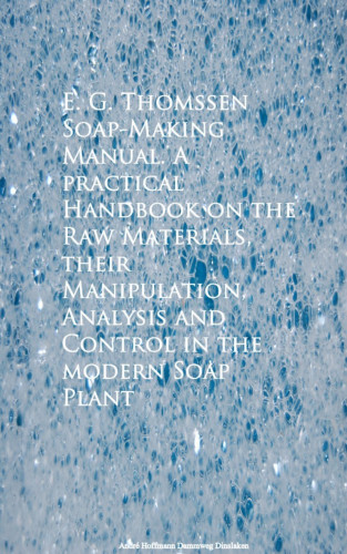 E. G. Thomssen: Soap-Making Manual. A practical Handbook on the RControl in the modern Soap Plant
