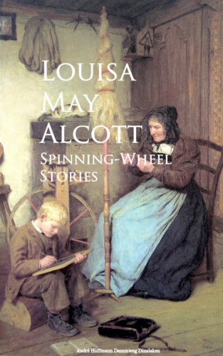 Louisa May Alcott: Spinning-Wheel Stories