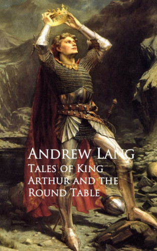 Andrew Lang: Tales of King Arthur and the Round Table