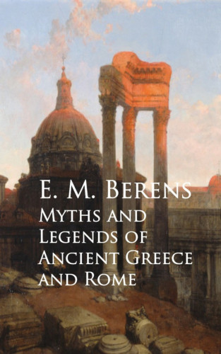 E. M. Berens: Myths and Legends of Ancient Greece and Rome
