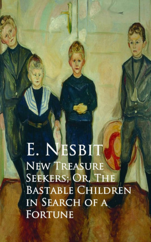 E. Nesbit: New Treasure Seekers; Or, The Bastable Children in Search of a Fortune