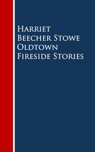 Harriet Beecher Stowe: Oldtown Fireside Stories