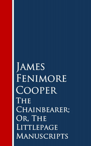 James Fenimore Cooper: The Chainbearer; Or, The Littlepage Manuscripts