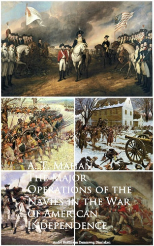 A. T. Mahan Mahan: The Major Operations of the Navies in the War of American Independence