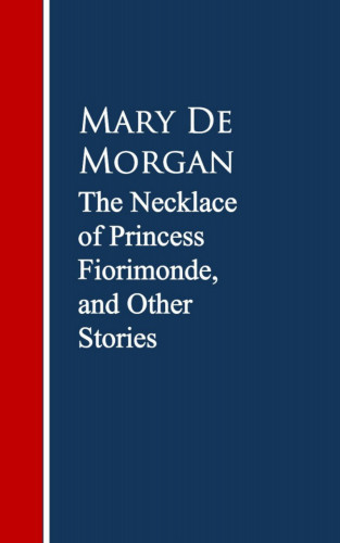 Mary De Morgan: The Necklace of Princess Fiorimonde, and Other Stories