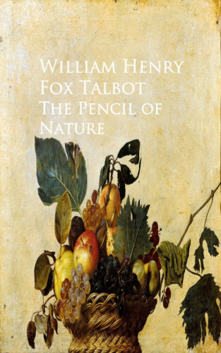 William Henry Fox Talbot: The Pencil of Nature