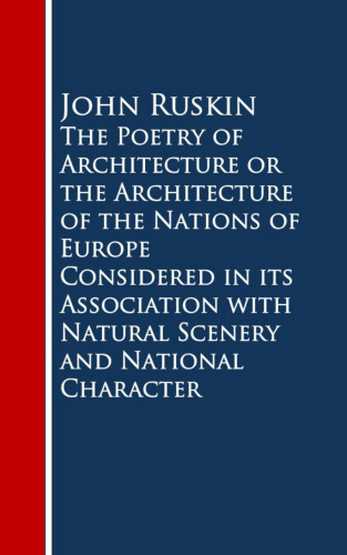 John Ruskin Ruskin: The Poetry of Architecture or the Architecture ofural Scenery and National Character