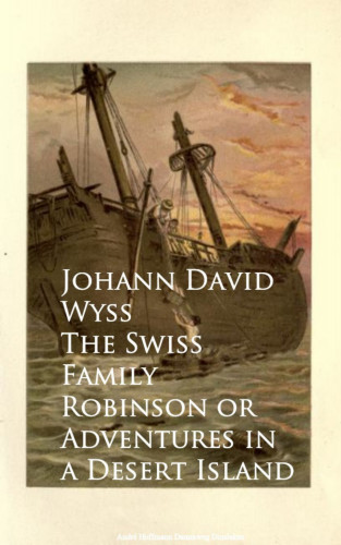 Johann David Wyss: The Swiss Family Robinson or Adventures in a Desert Island
