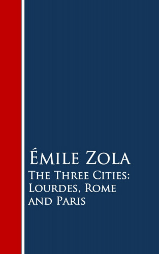 Emile Zola: The Three Cities: Lourdes, Rome and Paris