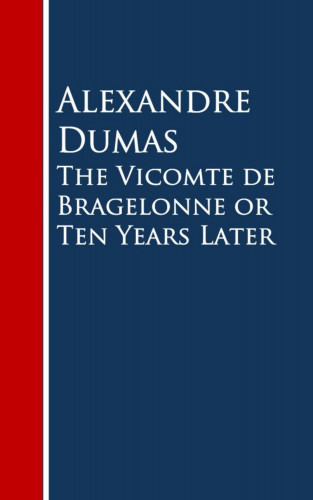 Alexandre Dumas: The Vicomte de Bragelonne or Ten Years Later