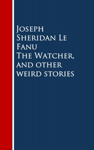 Joseph Sheridan Le Fanu: The Watcher, and other weird stories