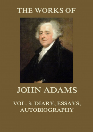 John Adams: The Works of John Adams Vol. 3
