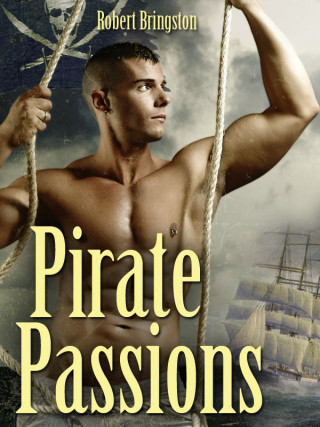 Robert Bringston: Pirate Passions. A Gay Erotic Novel