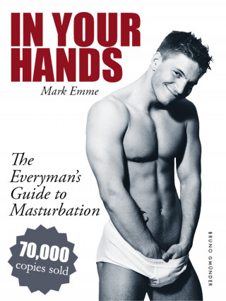 Mark Emme: In Your Hands. The Everyman's Guide to Masturbation