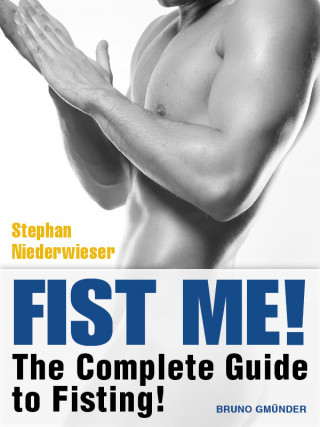 Stephan Niederwieser: Fist Me! The Complete Guide to Fisting